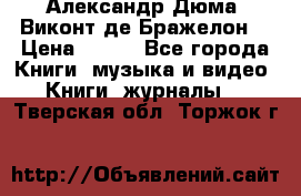 Александр Дюма “Виконт де Бражелон“ › Цена ­ 200 - Все города Книги, музыка и видео » Книги, журналы   . Тверская обл.,Торжок г.